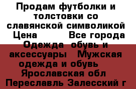 Продам футболки и толстовки со славянской символикой › Цена ­ 750 - Все города Одежда, обувь и аксессуары » Мужская одежда и обувь   . Ярославская обл.,Переславль-Залесский г.